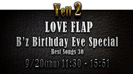 LOVE FLAP B’z Birthday Eve Special Best Songs 30 9/20(thu) 11:30 - 15:51